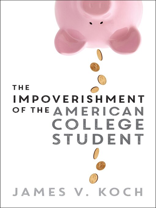 Title details for The Impoverishment of the American College Student by James V. Koch - Available